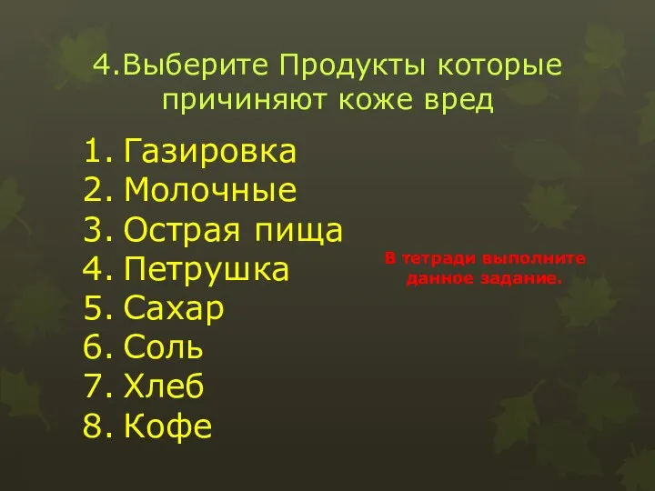 4.Выберите Продукты которые причиняют коже вред Газировка Молочные Острая пища Петрушка Сахар