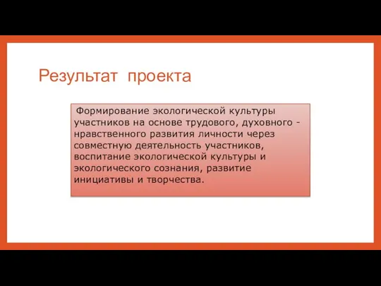 Результат проекта Формирование экологической культуры участников на основе трудового, духовного - нравственного