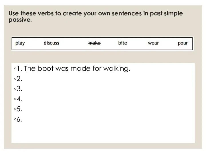 Use these verbs to create your own sentences in past simple passive.