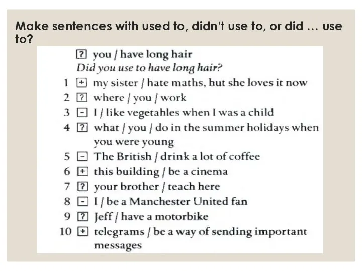 Make sentences with used to, didn’t use to, or did … use to?