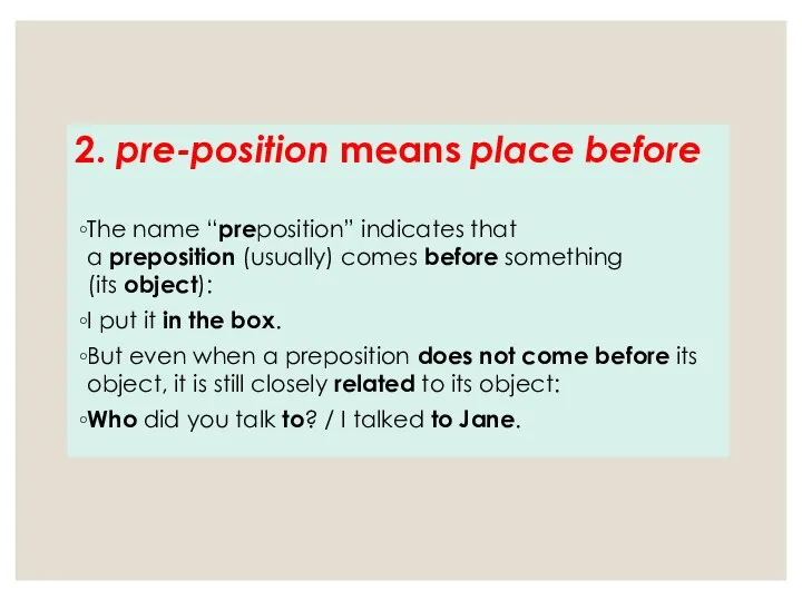 2. pre-position means place before The name “preposition” indicates that a preposition