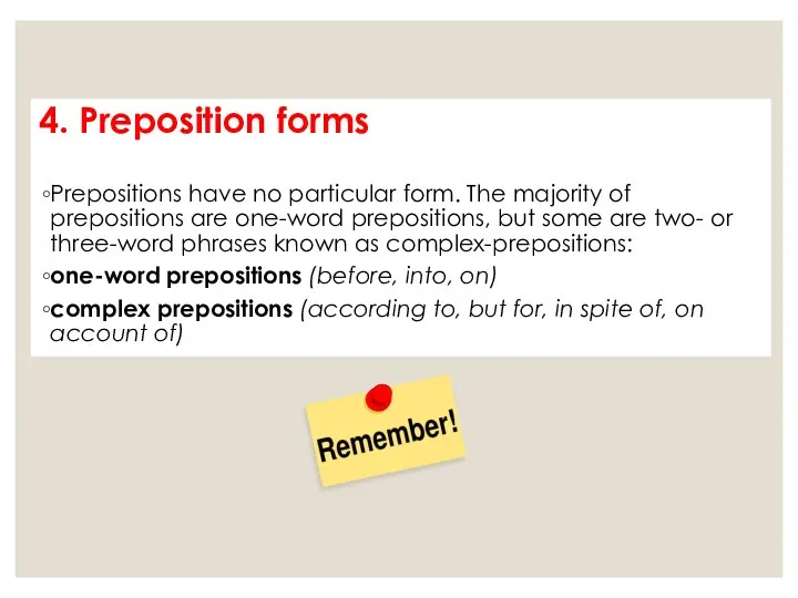 4. Preposition forms Prepositions have no particular form. The majority of prepositions