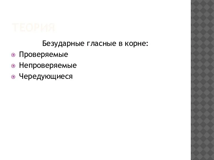 ТЕОРИЯ Безударные гласные в корне: Проверяемые Непроверяемые Чередующиеся