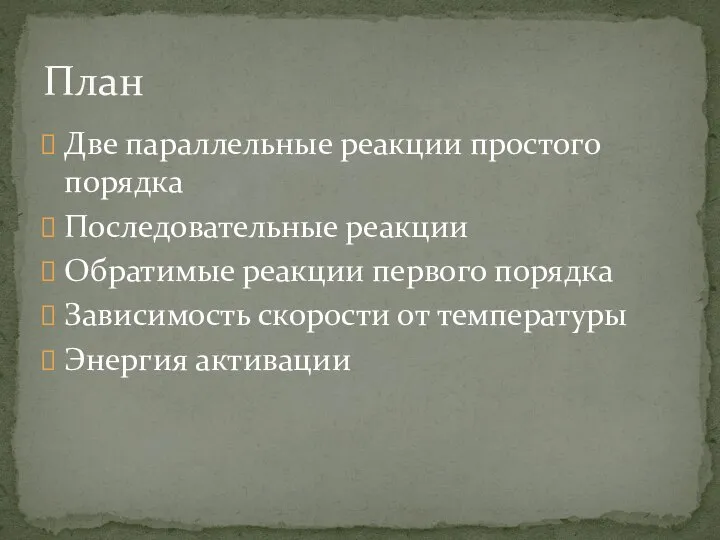 Две параллельные реакции простого порядка Последовательные реакции Обратимые реакции первого порядка Зависимость