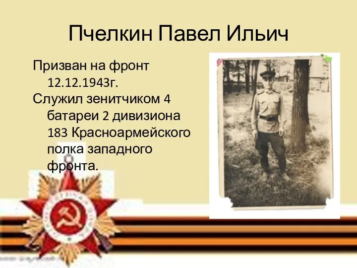 Пчелкин Павел Ильич Призван на фронт 12.12.1943г. Служил зенитчиком 4 батареи 2