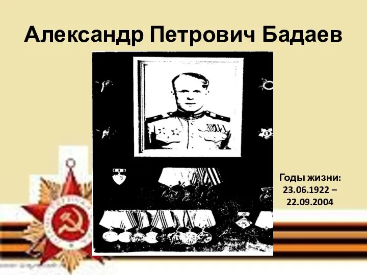 Александр Петрович Бадаев Годы жизни: 23.06.1922 – 22.09.2004