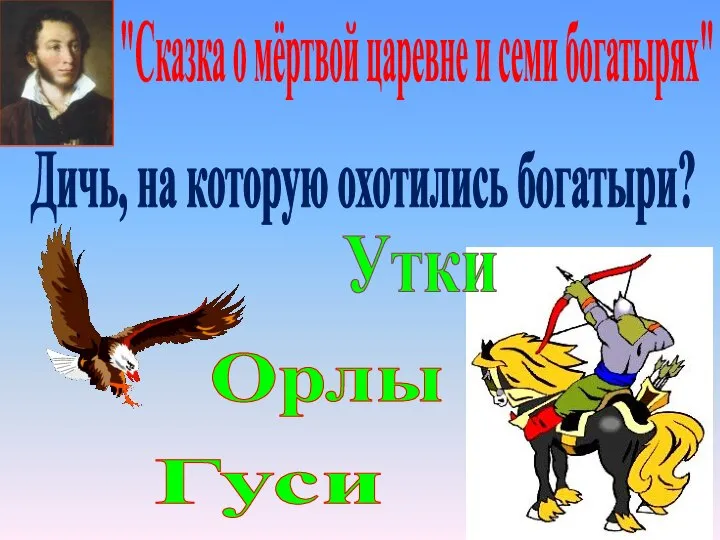 "Сказка о мёртвой царевне и семи богатырях" Дичь, на которую охотились богатыри? Утки Гуси Орлы