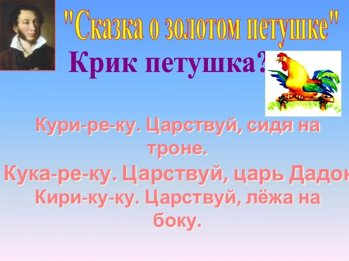 "Сказка о золотом петушке" Кури-ре-ку. Царствуй, сидя на троне. Кири-ку-ку. Царствуй, лёжа