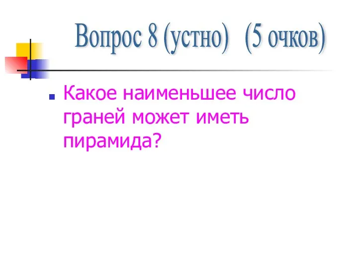 Какое наименьшее число граней может иметь пирамида? Вопрос 8 (устно) (5 очков)