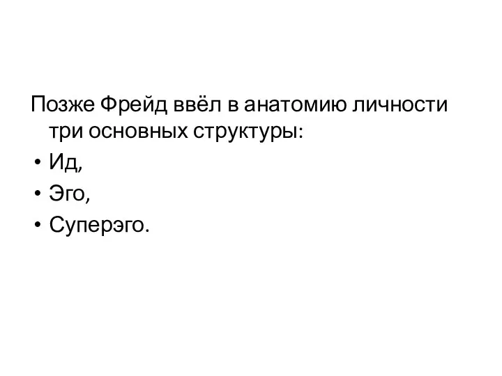 Позже Фрейд ввёл в анатомию личности три основных структуры: Ид, Эго, Суперэго.