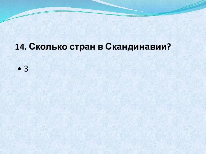 14. Сколько стран в Скандинавии? • 3