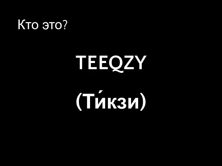 Кто это? TEEQZY (Ти́кзи)