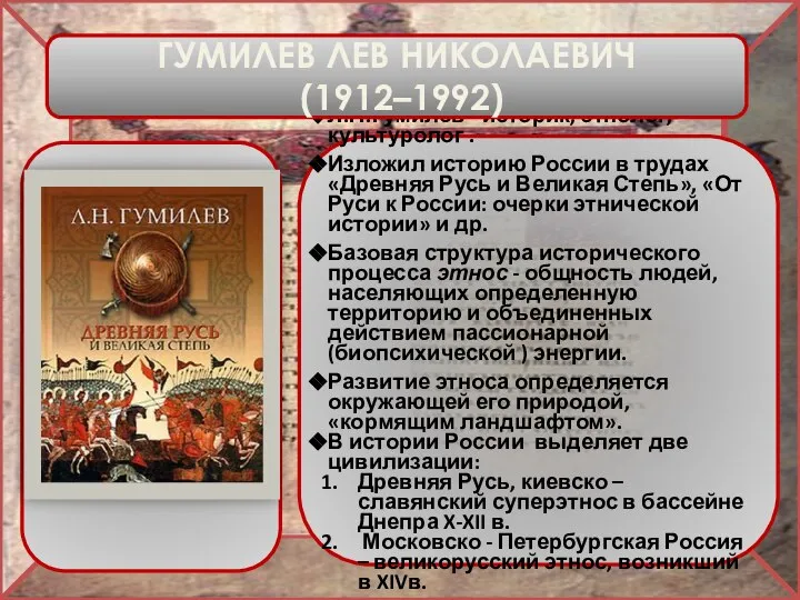 Л.Н.Гумилев - историк, этнолог, культуролог . Изложил историю России в трудах «Древняя