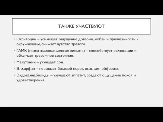 ТАКЖЕ УЧАСТВУЮТ Окситоцин – усиливает ощущение доверия, любви и привязанности к окружающим,