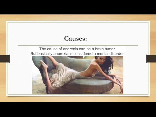 Causes: Тhe cause of anorexia can be a brain tumor. But basically