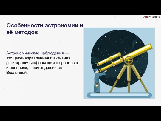 Особенности астрономии и её методов Астрономические наблюдения — это целенаправленная и активная