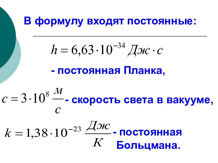 В формулу входят постоянные: - постоянная Планка, - скорость света в вакууме, постоянная Больцмана.