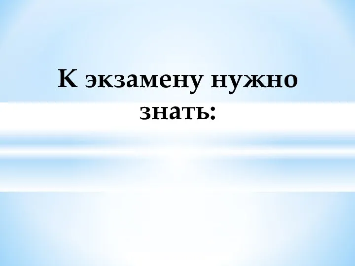 К экзамену нужно знать: