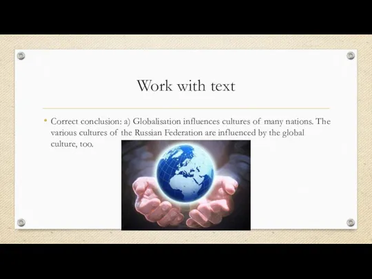 Work with text Correct conclusion: a) Globalisation influences cultures of many nations.