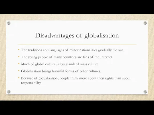 Disadvantages of globalisation The traditions and languages of minor nationalities gradually die