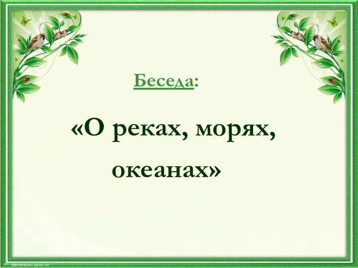 Беседа: «О реках, морях, океанах»