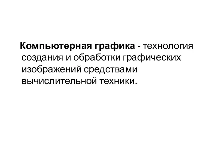 Компьютерная графика - технология создания и обработки графических изображений средствами вычислительной техники.