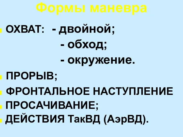 Формы маневра ОХВАТ: - двойной; - обход; - окружение. ПРОРЫВ; ФРОНТАЛЬНОЕ НАСТУПЛЕНИЕ ПРОСАЧИВАНИЕ; ДЕЙСТВИЯ ТакВД (АэрВД).