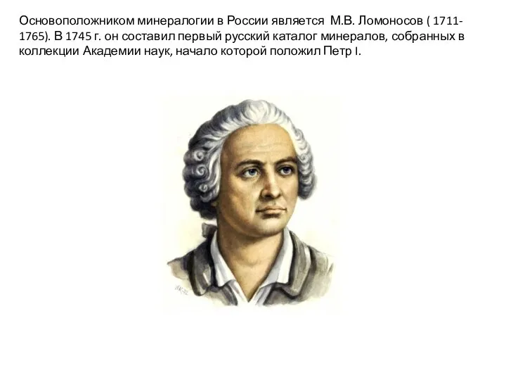 Основоположником минералогии в России является М.В. Ломоносов ( 1711- 1765). В 1745