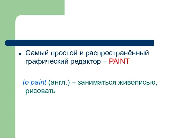 Самый простой и распространённый графический редактор – PAINT to paint (англ.) – заниматься живописью, рисовать