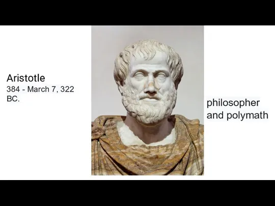 Aristotle 384 - March 7, 322 BC. philosopher and polymath