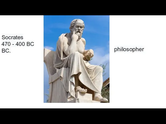 Socrates 470 - 400 BC BC. philosopher