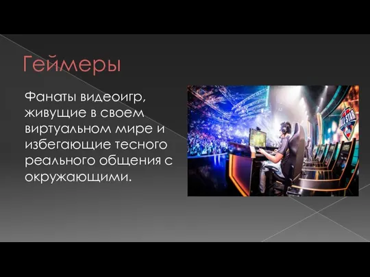 Геймеры Фанаты видеоигр, живущие в своем виртуальном мире и избегающие тесного реального общения с окружающими.