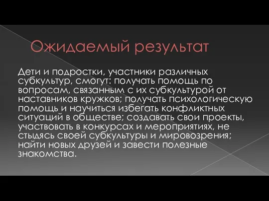 Ожидаемый результат Дети и подростки, участники различных субкультур, смогут: получать помощь по