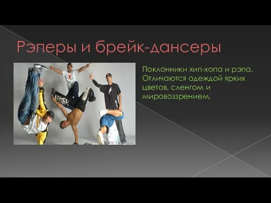 Рэперы и брейк-дансеры Поклонники хип-хопа и рэпа. Отличаются одеждой ярких цветов, сленгом и мировоззрением.