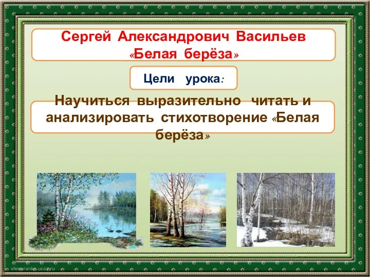 Тема урока Цели урока: Научиться выразительно читать и анализировать стихотворение «Белая берёза»