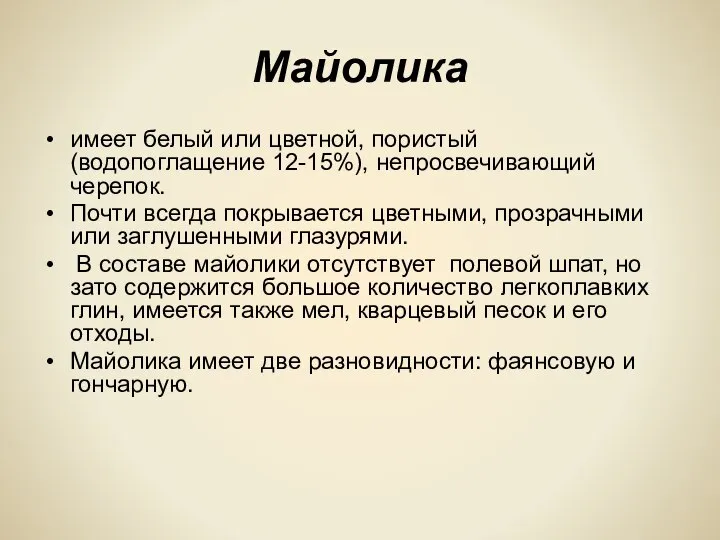 Майолика имеет белый или цветной, пористый (водопоглащение 12-15%), непросвечивающий черепок. Почти всегда