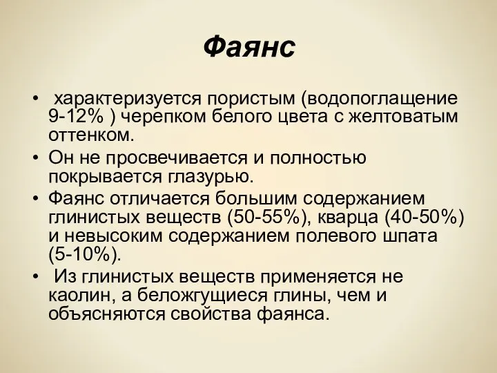 Фаянс характеризуется пористым (водопоглащение 9-12% ) черепком белого цвета с желтоватым оттенком.