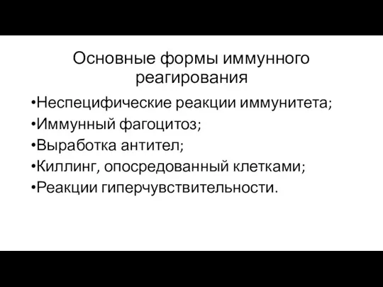 Основные формы иммунного реагирования Неспецифические реакции иммунитета; Иммунный фагоцитоз; Выработка антител; Киллинг, опосредованный клетками; Реакции гиперчувствительности.