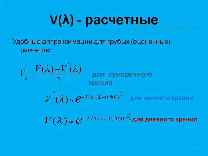 V(λ) - расчетные Удобные аппроксимации для грубых (оценочных) расчетов: Спектральная эффективность -