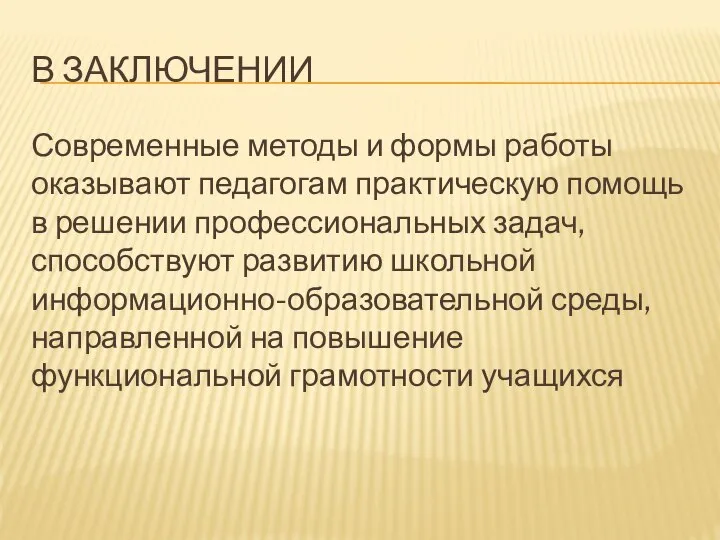 В ЗАКЛЮЧЕНИИ Современные методы и формы работы оказывают педагогам практическую помощь в