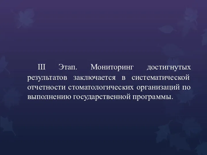 III Этап. Мониторинг достигнутых результатов заключается в систематической отчетности стоматологических организаций по выполнению государственной программы.