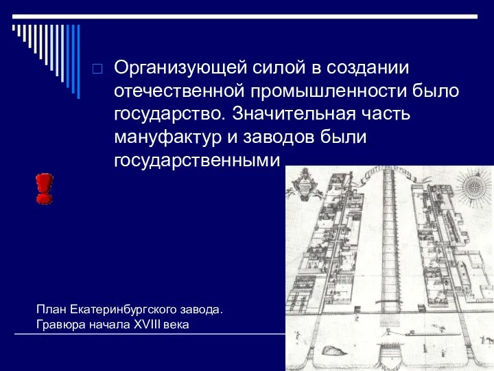 Организующей силой в создании отечественной промышленности было государство. Значительная часть мануфактур и