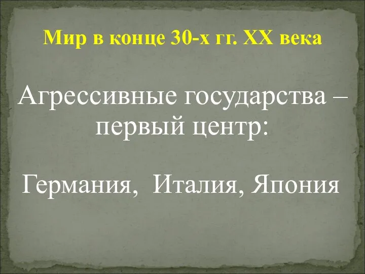 Германия, Италия, Япония Мир в конце 30-х гг. ХХ века Агрессивные государства – первый центр: