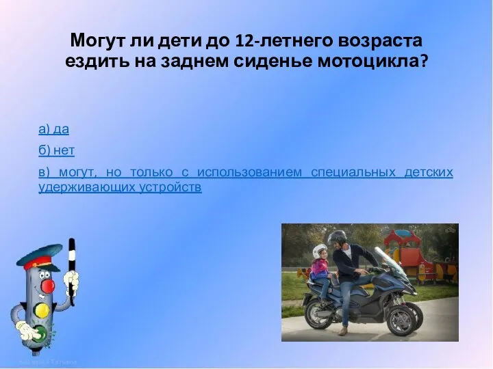 Могут ли дети до 12-летнего возраста ездить на заднем сиденье мотоцикла? а)