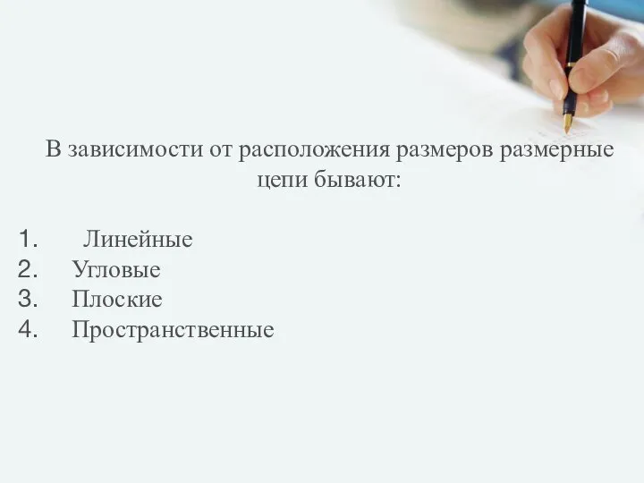 В зависимости от расположения размеров размерные цепи бывают: Линейные Угловые Плоские Пространственные