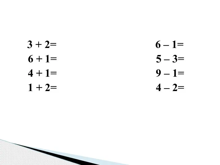 3 + 2= 6 – 1= 6 + 1= 5 – 3=