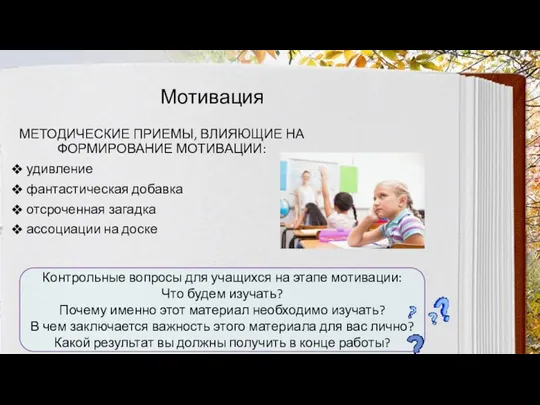 Мотивация МЕТОДИЧЕСКИЕ ПРИЕМЫ, ВЛИЯЮЩИЕ НА ФОРМИРОВАНИЕ МОТИВАЦИИ: удивление фантастическая добавка отсроченная загадка