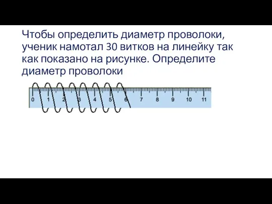 Чтобы определить диаметр проволоки, ученик намотал 30 витков на линейку так как