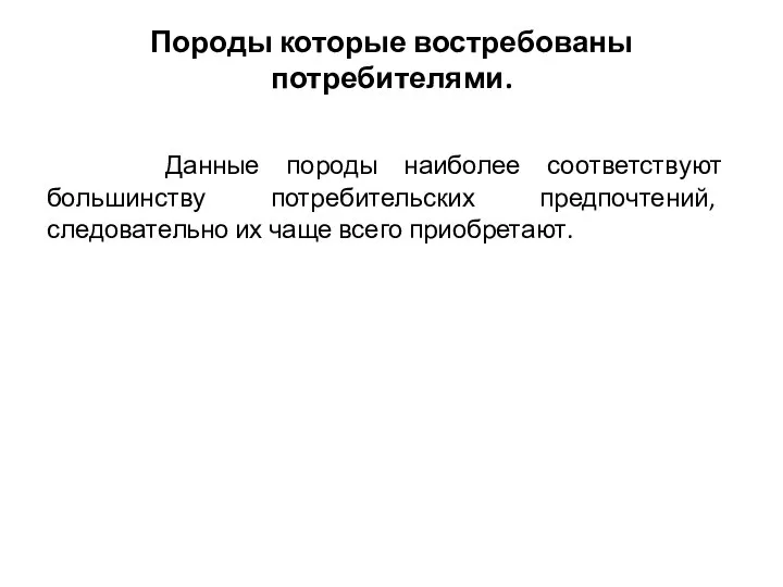 Данные породы наиболее соответствуют большинству потребительских предпочтений, следовательно их чаще всего приобретают. Породы которые востребованы потребителями.