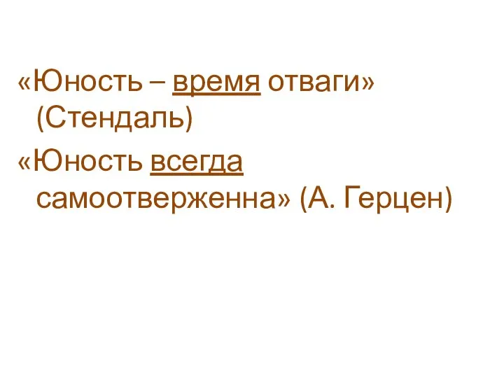 «Юность – время отваги» (Стендаль) «Юность всегда самоотверженна» (А. Герцен)